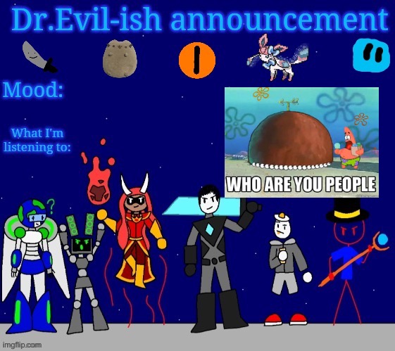 Who this guys?! Who the orange, why is a sylveon and pusheen here, who dat Second Coming with clothes, who da red inkmata- | image tagged in dr evil-ish announcement template v2 | made w/ Imgflip meme maker