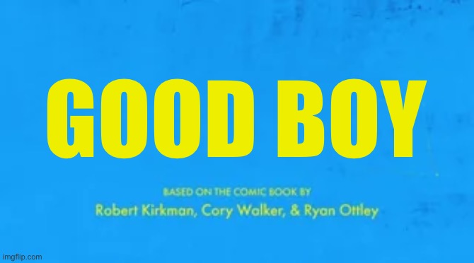 blank invincible title card | GOOD BOY | image tagged in blank invincible title card | made w/ Imgflip meme maker