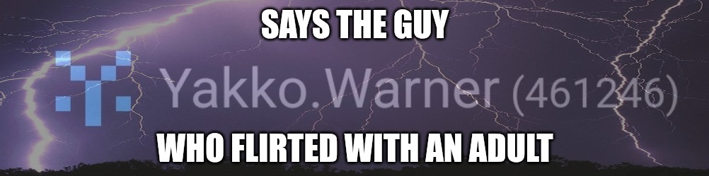 Says the guy who flirted with an adult Blank Meme Template