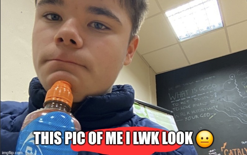 THIS PIC OF ME I LWK LOOK 😐 | made w/ Imgflip meme maker