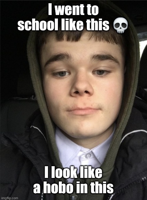 I went to school like this 💀; I look like a hobo in this | made w/ Imgflip meme maker