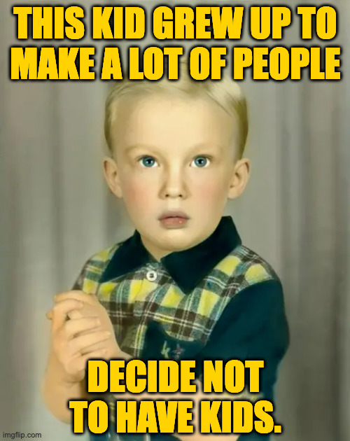 I try to remember that a billion years from now, none of this will matter. | THIS KID GREW UP TO
MAKE A LOT OF PEOPLE; DECIDE NOT TO HAVE KIDS. | image tagged in bad seed,memes | made w/ Imgflip meme maker