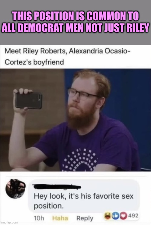 Dem men like it front on | THIS POSITION IS COMMON TO ALL DEMOCRAT MEN NOT JUST RILEY | made w/ Imgflip meme maker