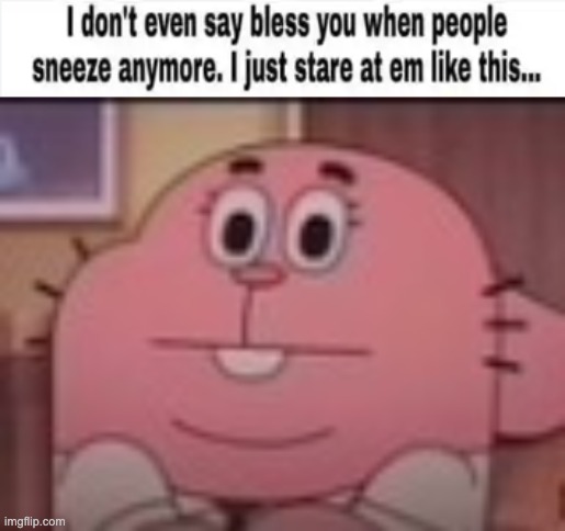 image tagged in bless you no more,richard watterson staring | made w/ Imgflip meme maker