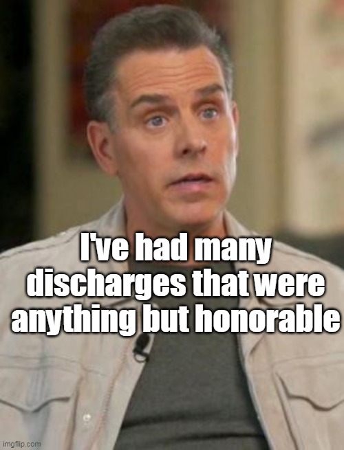 I've had many discharges that were anything but honorable | made w/ Imgflip meme maker