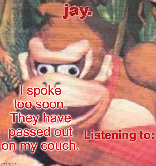 Last post for context | I spoke too soon. They have passed out on my couch. | image tagged in jay updated temp | made w/ Imgflip meme maker