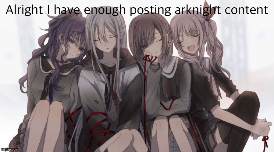 Project Sekai 4 People | Alright I have enough posting arknight content | image tagged in project sekai 4 people | made w/ Imgflip meme maker