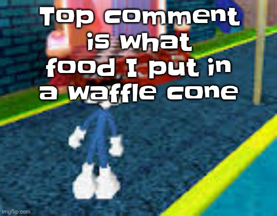 If I have it | Top comment is what food I put in a waffle cone | image tagged in erm what the sigma | made w/ Imgflip meme maker