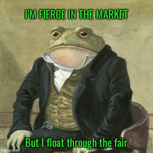 Gentlemen, it is with great pleasure to inform you that | I’M FIERCE IN THE MARKET; But I float through the fair | image tagged in gentlemen it is with great pleasure to inform you that | made w/ Imgflip meme maker