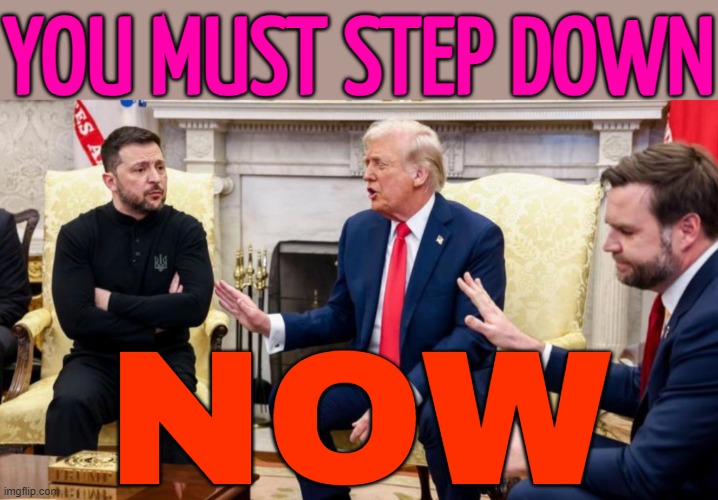 'Zelensky Must Step Down Now': Trump Issues Ultimatum To Ukraine President | YOU MUST STEP DOWN; NOW | image tagged in trump vance and zelensky,ukraine,donald trump,ukrainian lives matter,russo-ukrainian war,vladimir putin | made w/ Imgflip meme maker