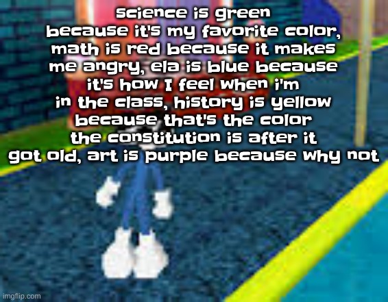 Erm what the sigma | science is green because it's my favorite color, math is red because it makes me angry, ela is blue because it's how I feel when i'm in the class, history is yellow because that's the color the constitution is after it got old, art is purple because why not | image tagged in erm what the sigma | made w/ Imgflip meme maker