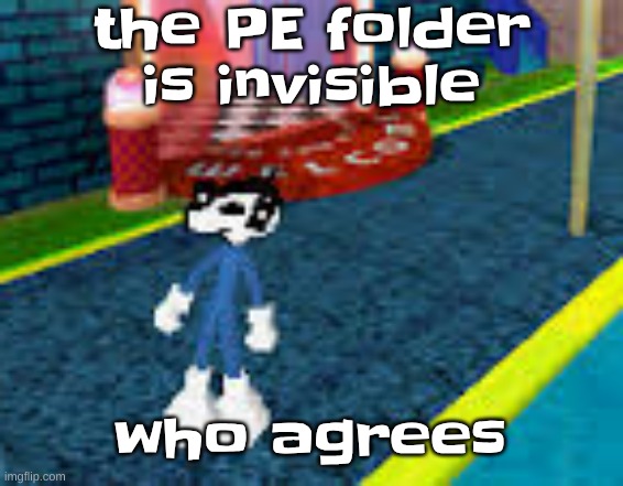 "when you can't even sa-" NOT ON TOPIC RN BUDDY | the PE folder is invisible; who agrees | image tagged in erm what the sigma | made w/ Imgflip meme maker