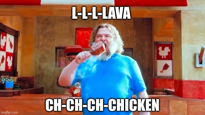 Ever wondered what happens if you mix hot lava and chicken | L-L-L-LAVA CH-CH-CH-CHICKEN | image tagged in ever wondered what happens if you mix hot lava and chicken | made w/ Imgflip meme maker