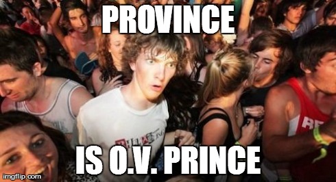 Sudden Clarity Clarence Meme | PROVINCE IS O.V. PRINCE | image tagged in memes,sudden clarity clarence | made w/ Imgflip meme maker
