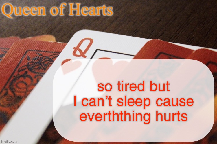 anyways hru | so tired but I can’t sleep cause everything hurts | image tagged in queen of hearts announcement | made w/ Imgflip meme maker