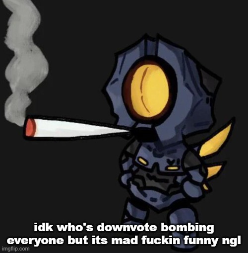V1 smoking a fat one | idk who's downvote bombing everyone but its mad fuckin funny ngl | image tagged in v1 smoking a fat one | made w/ Imgflip meme maker