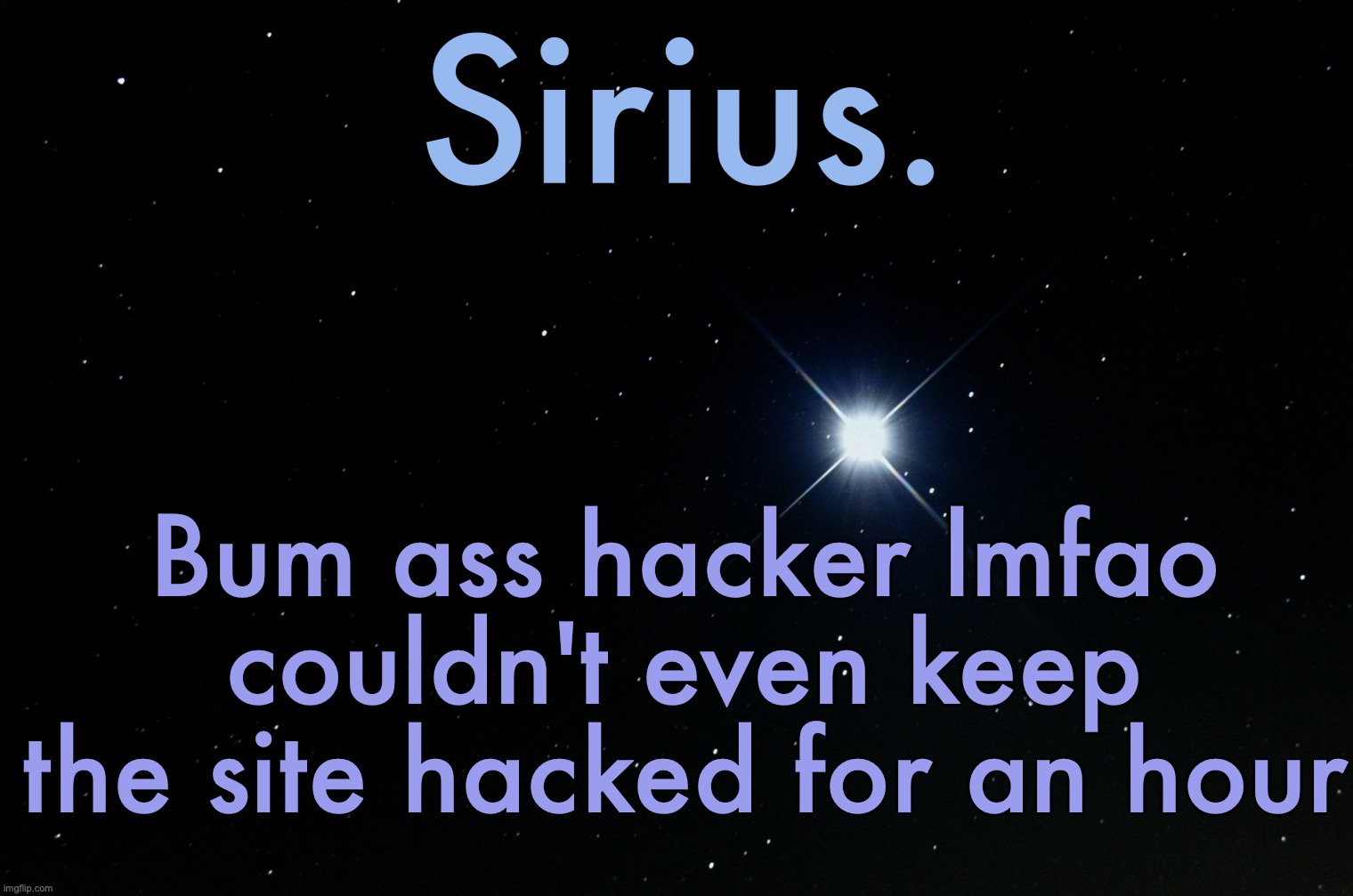 Silver Announcement Template 15.0 Template | Bum ass hacker lmfao couldn't even keep the site hacked for an hour | image tagged in silver announcement template 15 0 template | made w/ Imgflip meme maker