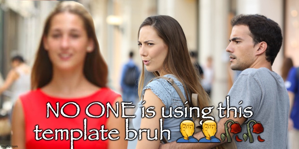 Distracted Girlfriend (Bisexual) | NO ONE is using this template bruh 🤦‍♂️🤦‍♂️🥀🥀 | image tagged in distracted girlfriend bisexual | made w/ Imgflip meme maker