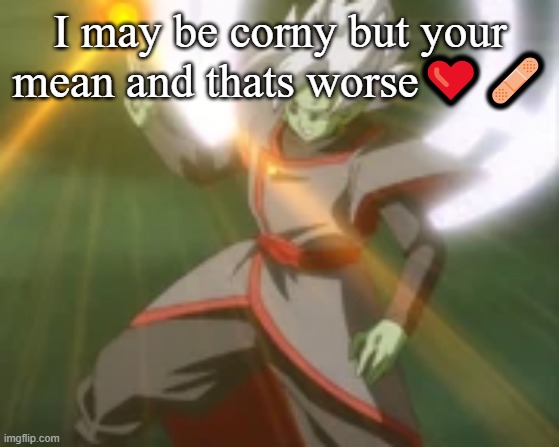 mending heart emoji btw | I may be corny but your mean and thats worse❤️‍🩹 | made w/ Imgflip meme maker