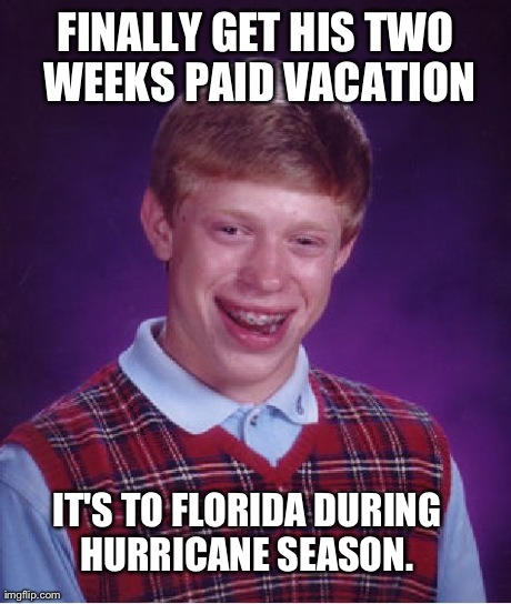 Bad Luck Brian Meme | FINALLY GET HIS TWO WEEKS PAID VACATION IT'S TO FLORIDA DURING HURRICANE SEASON. | image tagged in memes,bad luck brian | made w/ Imgflip meme maker