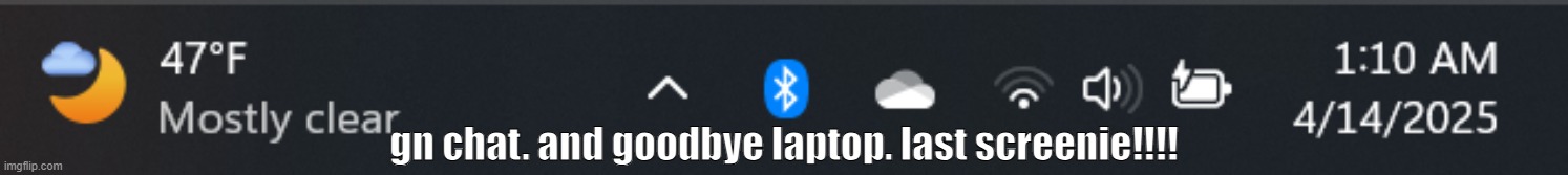 dont explode within the next 5 hours pls | gn chat. and goodbye laptop. last screenie!!!! | made w/ Imgflip meme maker