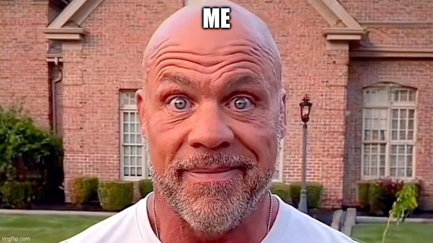 Kurt Angle Stare | ME | image tagged in kurt angle stare | made w/ Imgflip meme maker