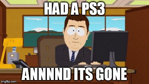 Aaaaand Its Gone | HAD A PS3 ANNNND ITS GONE | image tagged in memes,aaaaand its gone | made w/ Imgflip meme maker