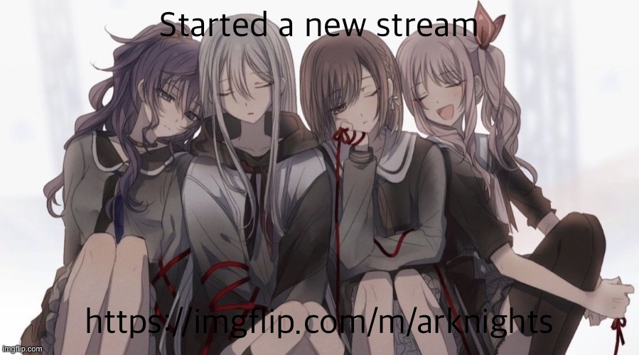 Project Sekai 4 People | Started a new stream; https://imgflip.com/m/arknights | image tagged in project sekai 4 people | made w/ Imgflip meme maker