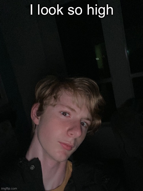In reality im just hella tired, it is like 5 AM | I look so high | made w/ Imgflip meme maker
