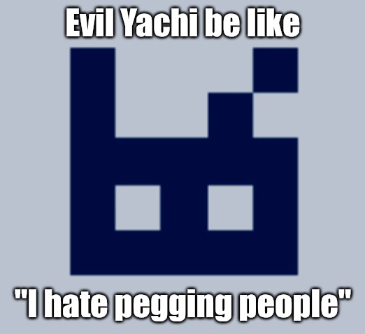 Evil Yachi be like; "I hate pegging people" | made w/ Imgflip meme maker