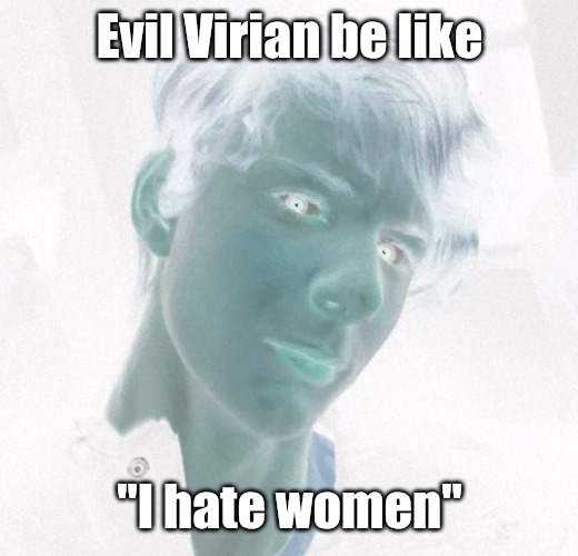Evil Virian be like; "I hate women" | made w/ Imgflip meme maker