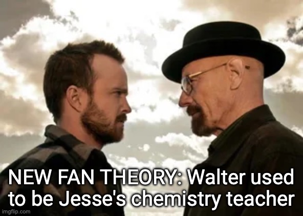 It seems kinda far fetched though | NEW FAN THEORY: Walter used to be Jesse's chemistry teacher | made w/ Imgflip meme maker