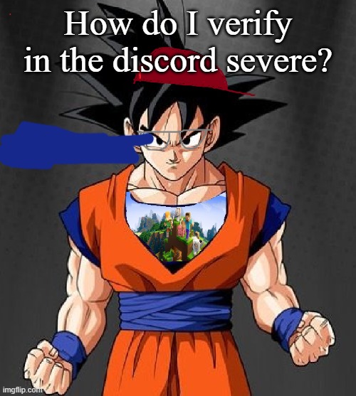 My Dragonball OC | How do I verify in the discord severe? | image tagged in my dragonball oc | made w/ Imgflip meme maker
