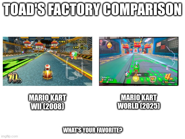 TOAD'S FACTORY COMPARISON; MARIO KART WORLD (2025); MARIO KART WII (2008); WHAT'S YOUR FAVORITE? | image tagged in mario kart,toad,comparison | made w/ Imgflip meme maker