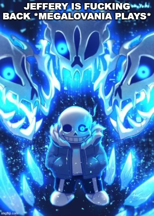 *die mad plays* | JEFFERY IS FUCKING BACK *MEGALOVANIA PLAYS* | image tagged in sans and gaster blasters | made w/ Imgflip meme maker