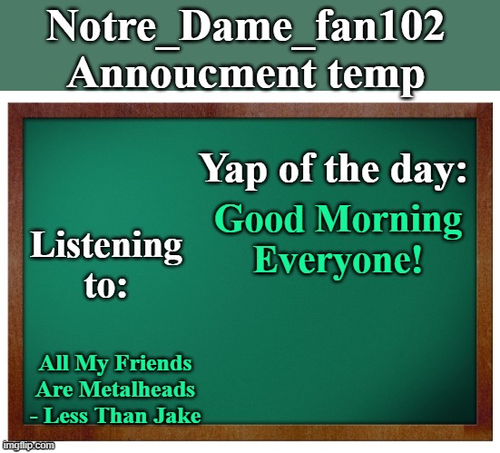 gm | Good Morning Everyone! All My Friends Are Metalheads - Less Than Jake | image tagged in notre_dame_fan102's announcement temp | made w/ Imgflip meme maker