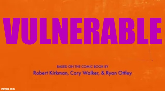 mood | VULNERABLE | image tagged in blank invincible title card | made w/ Imgflip meme maker