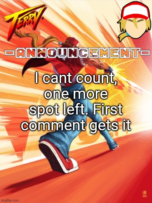 Terry Bogard temp (better) | I cant count, one more spot left. First comment gets it | image tagged in terry bogard temp better | made w/ Imgflip meme maker