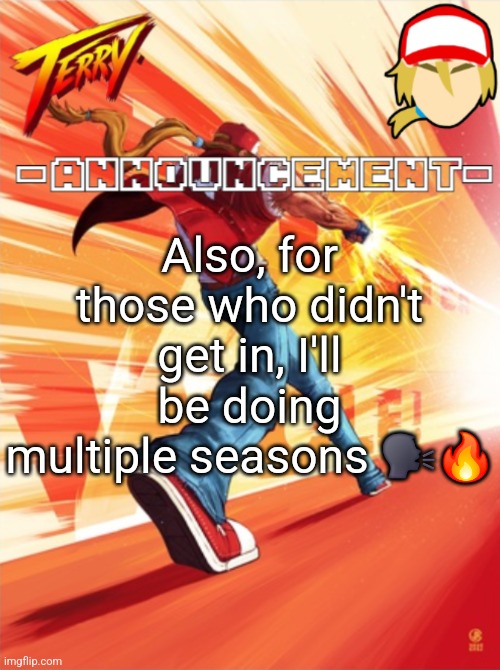 Terry Bogard temp (better) | Also, for those who didn't get in, I'll be doing multiple seasons 🗣🔥 | image tagged in terry bogard temp better | made w/ Imgflip meme maker