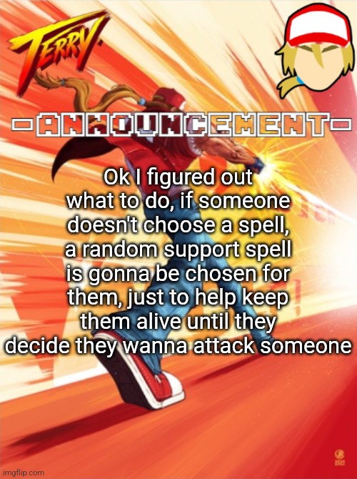 Terry Bogard temp (better) | Ok I figured out what to do, if someone doesn't choose a spell, a random support spell is gonna be chosen for them, just to help keep them alive until they decide they wanna attack someone | image tagged in terry bogard temp better | made w/ Imgflip meme maker