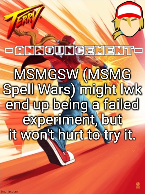 I'm gonna have to write down 100 spells and do calculations every round ☠️ | MSMGSW (MSMG Spell Wars) might lwk end up being a failed experiment, but it won't hurt to try it. | image tagged in terry bogard temp better | made w/ Imgflip meme maker