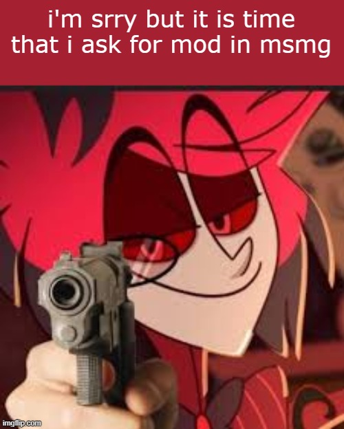 Alastor with a gun | i'm srry but it is time that i ask for mod in msmg | image tagged in alastor with a gun | made w/ Imgflip meme maker