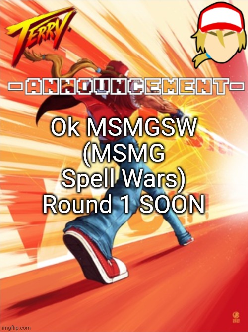 Terry Bogard temp (better) | Ok MSMGSW (MSMG Spell Wars) Round 1 SOON | image tagged in terry bogard temp better | made w/ Imgflip meme maker