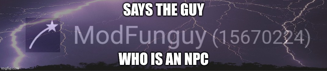 Says the guy who is an NPC | image tagged in says the guy who is an npc | made w/ Imgflip meme maker