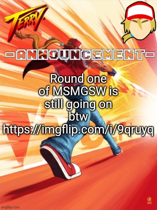 Terry Bogard temp (better) | Round one of MSMGSW is still going on btw https://imgflip.com/i/9qruyq | image tagged in terry bogard temp better | made w/ Imgflip meme maker