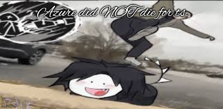 Azure did NOT die for ts | made w/ Imgflip meme maker