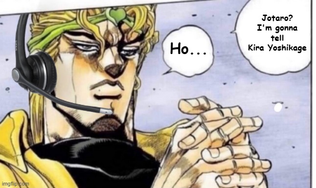 Ho... Jotaro? I'm gonna tell Kira Yoshikage | image tagged in gamer dio | made w/ Imgflip meme maker
