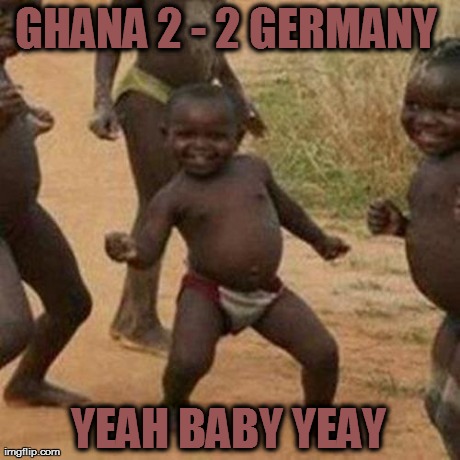 Third World Success Kid | GHANA 2 - 2 GERMANY  YEAH BABY YEAY | image tagged in memes,third world success kid | made w/ Imgflip meme maker