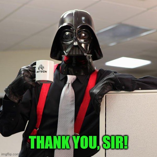 Darth Vader Office Space | THANK YOU, SIR! | image tagged in darth vader office space | made w/ Imgflip meme maker