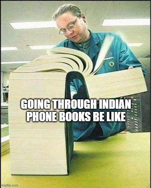 over one billion people live there | GOING THROUGH INDIAN PHONE BOOKS BE LIKE | image tagged in big book | made w/ Imgflip meme maker